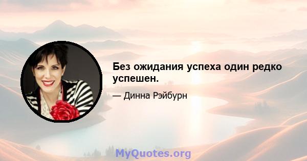 Без ожидания успеха один редко успешен.