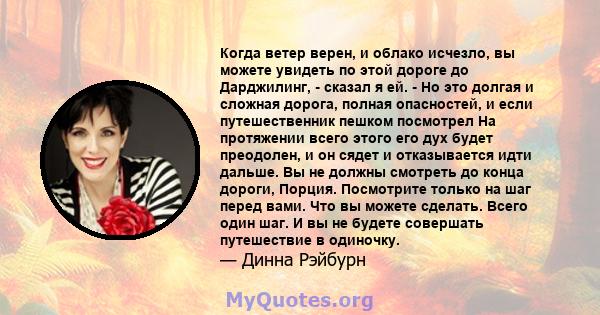 Когда ветер верен, и облако исчезло, вы можете увидеть по этой дороге до Дарджилинг, - сказал я ей. - Но это долгая и сложная дорога, полная опасностей, и если путешественник пешком посмотрел На протяжении всего этого