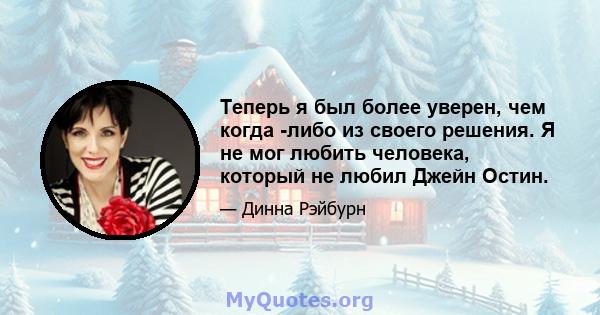 Теперь я был более уверен, чем когда -либо из своего решения. Я не мог любить человека, который не любил Джейн Остин.