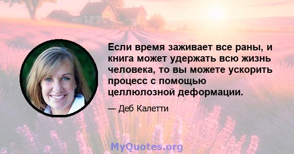 Если время заживает все раны, и книга может удержать всю жизнь человека, то вы можете ускорить процесс с помощью целлюлозной деформации.