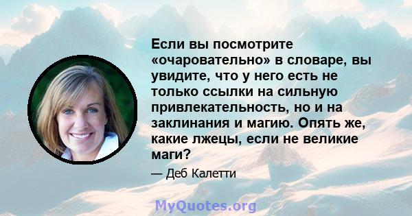 Если вы посмотрите «очаровательно» в словаре, вы увидите, что у него есть не только ссылки на сильную привлекательность, но и на заклинания и магию. Опять же, какие лжецы, если не великие маги?