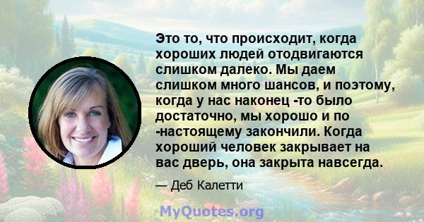 Это то, что происходит, когда хороших людей отодвигаются слишком далеко. Мы даем слишком много шансов, и поэтому, когда у нас наконец -то было достаточно, мы хорошо и по -настоящему закончили. Когда хороший человек