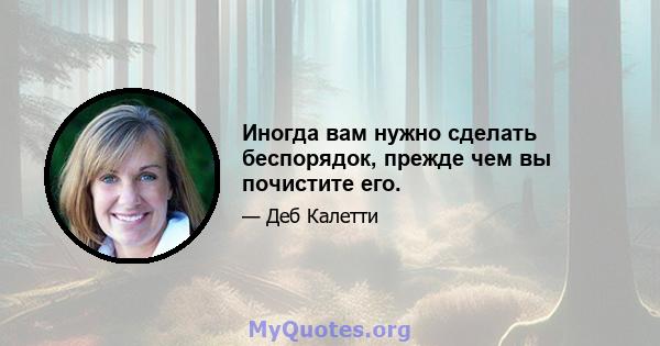 Иногда вам нужно сделать беспорядок, прежде чем вы почистите его.