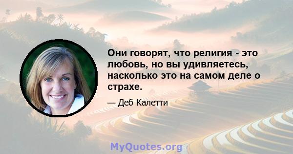 Они говорят, что религия - это любовь, но вы удивляетесь, насколько это на самом деле о страхе.