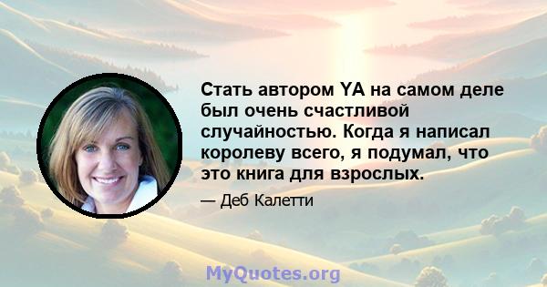 Стать автором YA на самом деле был очень счастливой случайностью. Когда я написал королеву всего, я подумал, что это книга для взрослых.