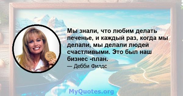 Мы знали, что любим делать печенье, и каждый раз, когда мы делали, мы делали людей счастливыми. Это был наш бизнес -план.