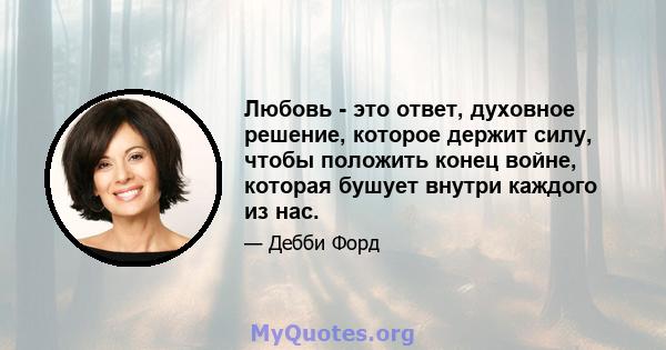 Любовь - это ответ, духовное решение, которое держит силу, чтобы положить конец войне, которая бушует внутри каждого из нас.