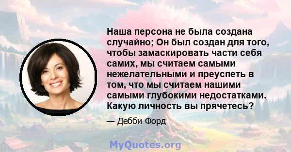 Наша персона не была создана случайно; Он был создан для того, чтобы замаскировать части себя самих, мы считаем самыми нежелательными и преуспеть в том, что мы считаем нашими самыми глубокими недостатками. Какую