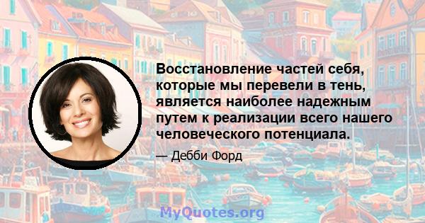 Восстановление частей себя, которые мы перевели в тень, является наиболее надежным путем к реализации всего нашего человеческого потенциала.