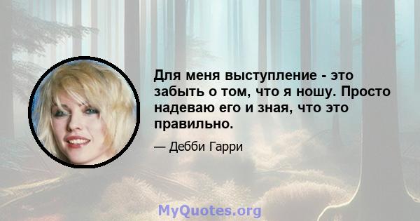 Для меня выступление - это забыть о том, что я ношу. Просто надеваю его и зная, что это правильно.