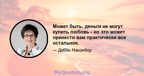 Может быть, деньги не могут купить любовь - но это может принести вам практически все остальное.