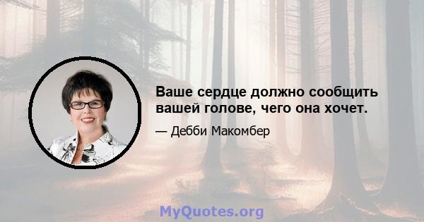 Ваше сердце должно сообщить вашей голове, чего она хочет.