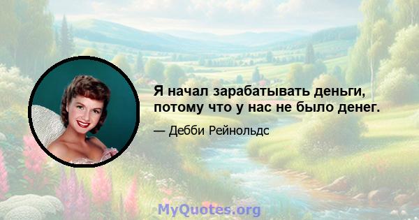 Я начал зарабатывать деньги, потому что у нас не было денег.