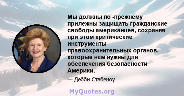 Мы должны по -прежнему прилежны защищать гражданские свободы американцев, сохраняя при этом критические инструменты правоохранительных органов, которые нам нужны для обеспечения безопасности Америки.