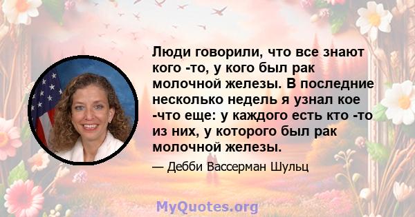 Люди говорили, что все знают кого -то, у кого был рак молочной железы. В последние несколько недель я узнал кое -что еще: у каждого есть кто -то из них, у которого был рак молочной железы.