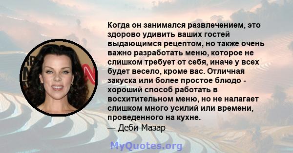 Когда он занимался развлечением, это здорово удивить ваших гостей выдающимся рецептом, но также очень важно разработать меню, которое не слишком требует от себя, иначе у всех будет весело, кроме вас. Отличная закуска