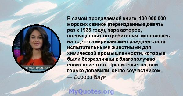 В самой продаваемой книге, 100 000 000 морских свинок (переизданные девять раз к 1935 году), пара авторов, посвященных потребителям, жаловалась на то, что американские граждане стали испытательными животными для