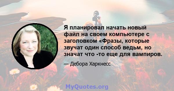 Я планировал начать новый файл на своем компьютере с заголовком «Фразы, которые звучат один способ ведьм, но значат что -то еще для вампиров.