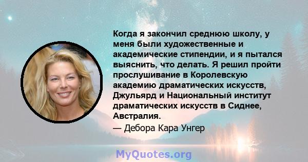 Когда я закончил среднюю школу, у меня были художественные и академические стипендии, и я пытался выяснить, что делать. Я решил пройти прослушивание в Королевскую академию драматических искусств, Джульярд и Национальный 