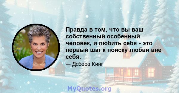 Правда в том, что вы ваш собственный особенный человек, и любить себя - это первый шаг к поиску любви вне себя.