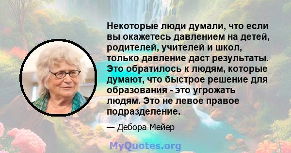 Некоторые люди думали, что если вы окажетесь давлением на детей, родителей, учителей и школ, только давление даст результаты. Это обратилось к людям, которые думают, что быстрое решение для образования - это угрожать