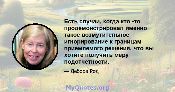 Есть случаи, когда кто -то продемонстрировал именно такое возмутительное игнорирование к границам приемлемого решения, что вы хотите получить меру подотчетности.