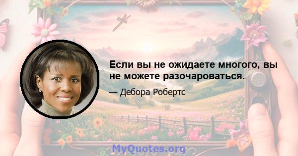 Если вы не ожидаете многого, вы не можете разочароваться.