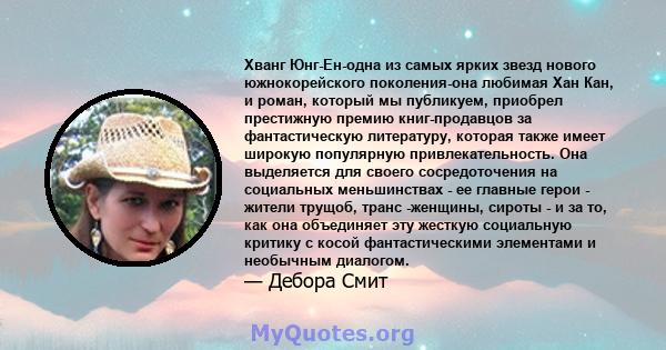 Хванг Юнг-Ен-одна из самых ярких звезд нового южнокорейского поколения-она любимая Хан Кан, и роман, который мы публикуем, приобрел престижную премию книг-продавцов за фантастическую литературу, которая также имеет