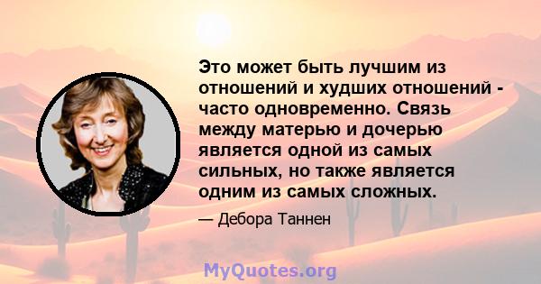 Это может быть лучшим из отношений и худших отношений - часто одновременно. Связь между матерью и дочерью является одной из самых сильных, но также является одним из самых сложных.