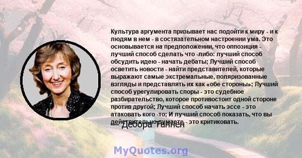 Культура аргумента призывает нас подойти к миру - и к людям в нем - в состязательном настроении ума. Это основывается на предположении, что оппозиция - лучший способ сделать что -либо: лучший способ обсудить идею -