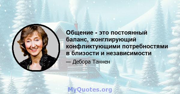 Общение - это постоянный баланс, жонглирующий конфликтующими потребностями в близости и независимости