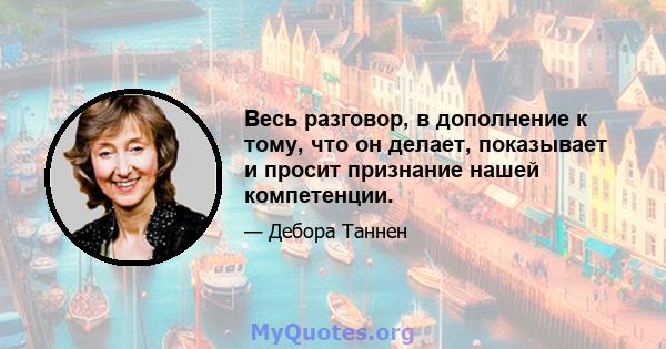 Весь разговор, в дополнение к тому, что он делает, показывает и просит признание нашей компетенции.