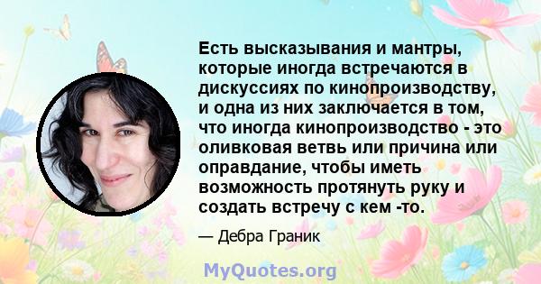 Есть высказывания и мантры, которые иногда встречаются в дискуссиях по кинопроизводству, и одна из них заключается в том, что иногда кинопроизводство - это оливковая ветвь или причина или оправдание, чтобы иметь