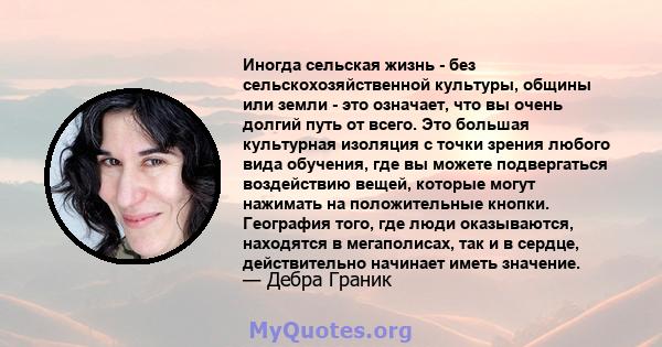 Иногда сельская жизнь - без сельскохозяйственной культуры, общины или земли - это означает, что вы очень долгий путь от всего. Это большая культурная изоляция с точки зрения любого вида обучения, где вы можете