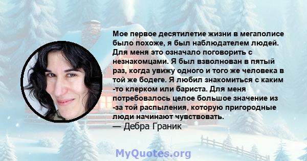 Мое первое десятилетие жизни в мегаполисе было похоже, я был наблюдателем людей. Для меня это означало поговорить с незнакомцами. Я был взволнован в пятый раз, когда увижу одного и того же человека в той же бодеге. Я