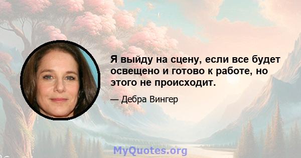 Я выйду на сцену, если все будет освещено и готово к работе, но этого не происходит.