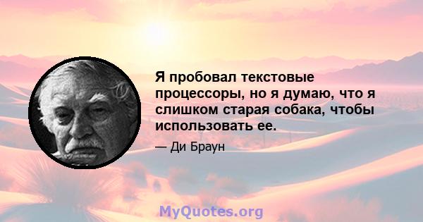 Я пробовал текстовые процессоры, но я думаю, что я слишком старая собака, чтобы использовать ее.