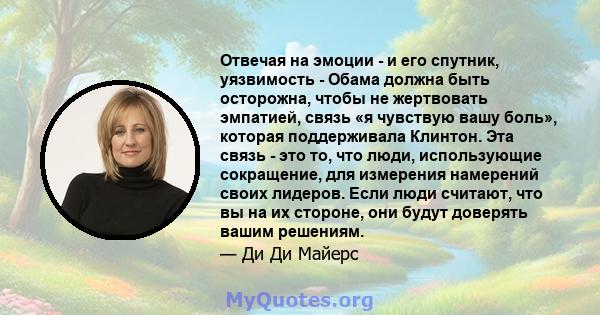 Отвечая на эмоции - и его спутник, уязвимость - Обама должна быть осторожна, чтобы не жертвовать эмпатией, связь «я чувствую вашу боль», которая поддерживала Клинтон. Эта связь - это то, что люди, использующие