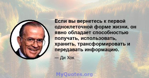 Если вы вернетесь к первой одноклеточной форме жизни, он явно обладает способностью получать, использовать, хранить, трансформировать и передавать информацию.