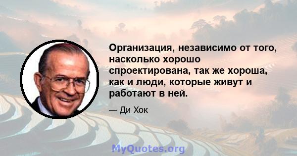 Организация, независимо от того, насколько хорошо спроектирована, так же хороша, как и люди, которые живут и работают в ней.