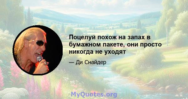 Поцелуй похож на запах в бумажном пакете, они просто никогда не уходят