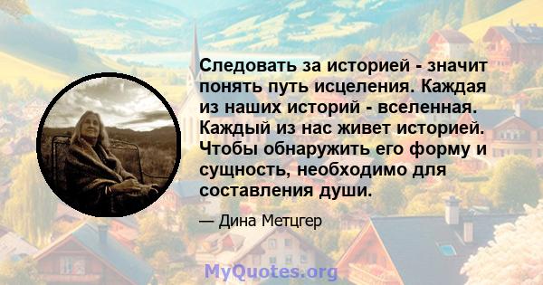 Следовать за историей - значит понять путь исцеления. Каждая из наших историй - вселенная. Каждый из нас живет историей. Чтобы обнаружить его форму и сущность, необходимо для составления души.