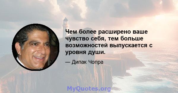 Чем более расширено ваше чувство себя, тем больше возможностей выпускается с уровня души.