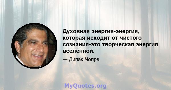 Духовная энергия-энергия, которая исходит от чистого сознания-это творческая энергия вселенной.