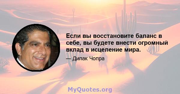 Если вы восстановите баланс в себе, вы будете внести огромный вклад в исцеление мира.