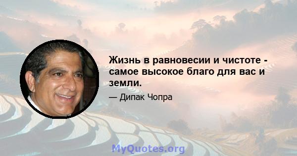 Жизнь в равновесии и чистоте - самое высокое благо для вас и земли.