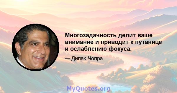 Многозадачность делит ваше внимание и приводит к путанице и ослаблению фокуса.