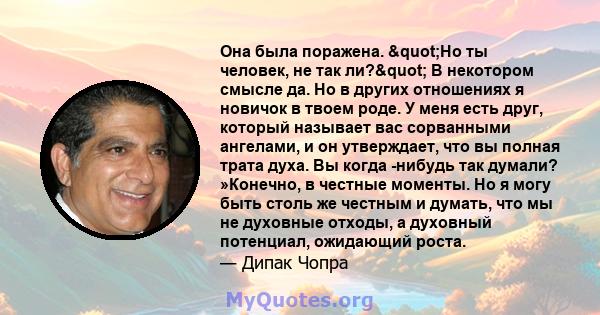 Она была поражена. "Но ты человек, не так ли?" В некотором смысле да. Но в других отношениях я новичок в твоем роде. У меня есть друг, который называет вас сорванными ангелами, и он утверждает, что вы полная