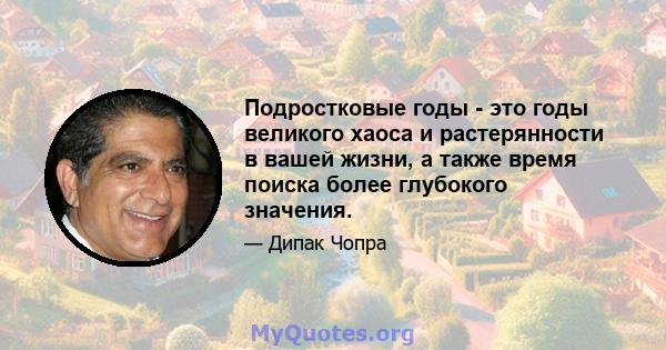 Подростковые годы - это годы великого хаоса и растерянности в вашей жизни, а также время поиска более глубокого значения.