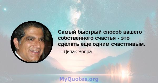 Самый быстрый способ вашего собственного счастья - это сделать еще одним счастливым.